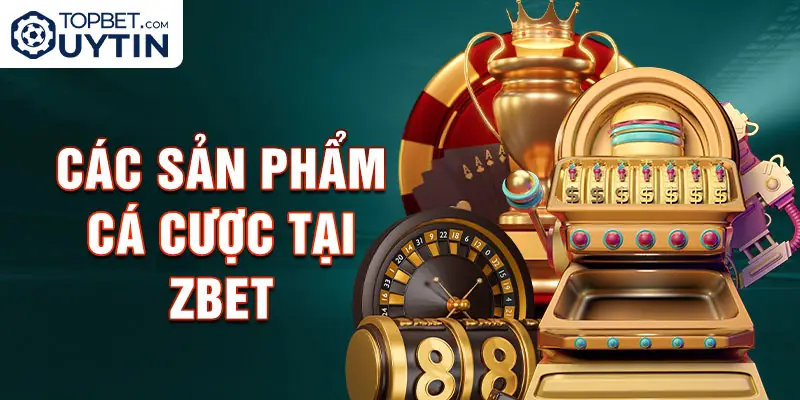 Các sản phẩm cá cược tại Zbet