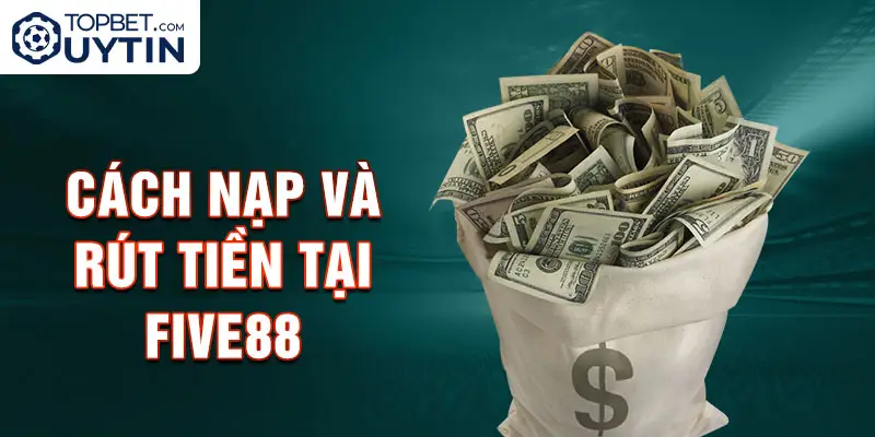 Cách nạp và rút tiền tại Five88