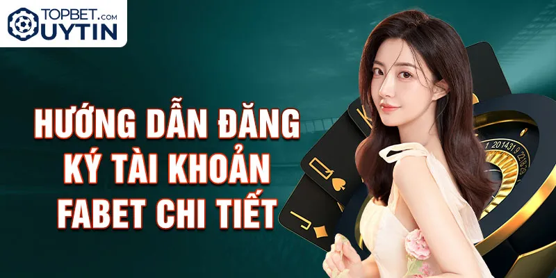 Hướng dẫn đăng ký tài khoản Fabet chi tiết