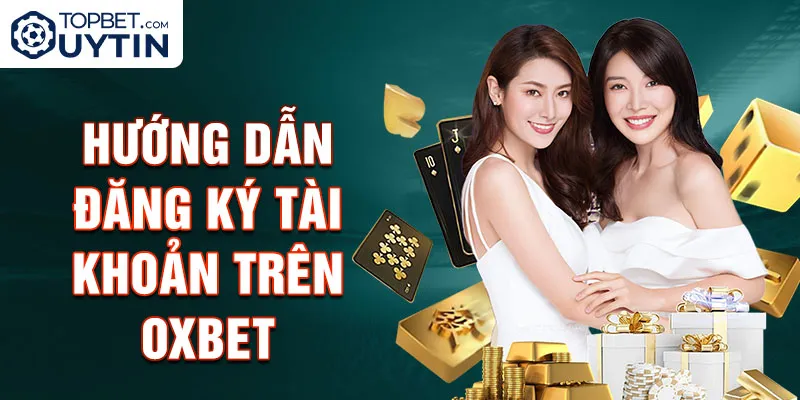 Hướng dẫn đăng ký tài khoản trên Oxbet