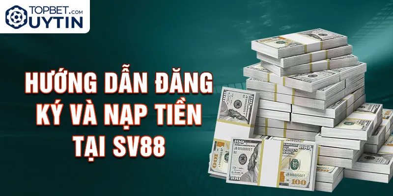 Hướng dẫn đăng ký và nạp tiền tại Sv88