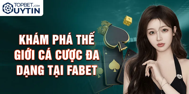 Khám phá thế giới cá cược đa dạng tại Fabet