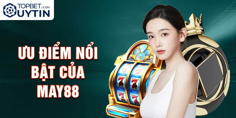 Ưu điểm nổi bật của May88