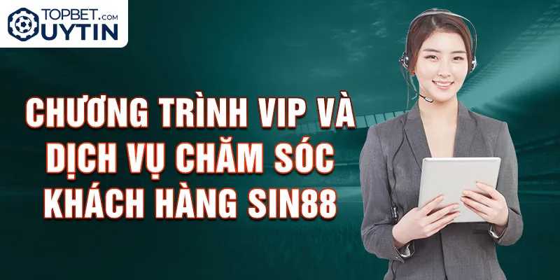 Chương trình VIP và dịch vụ chăm sóc khách hàng Sin88