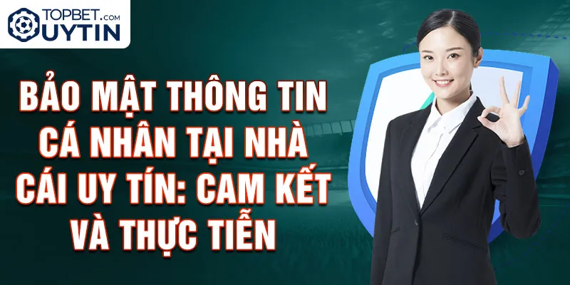 Bảo mật thông tin cá nhân tại nhà cái uy tín: Cam kết và thực tiễn