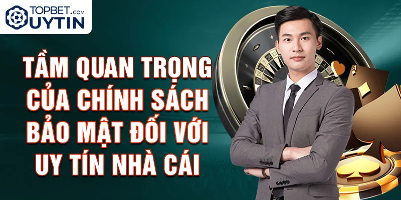 Tầm quan trọng của chính sách bảo mật đối với uy tín nhà cái