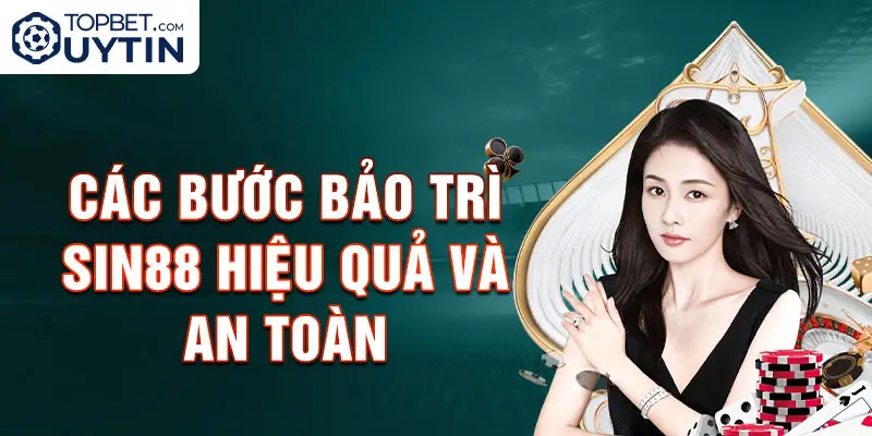 Các bước bảo trì Sin88 hiệu quả và an toàn