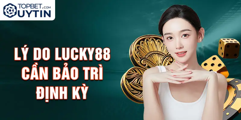 Lý do Lucky88 cần bảo trì định kỳ