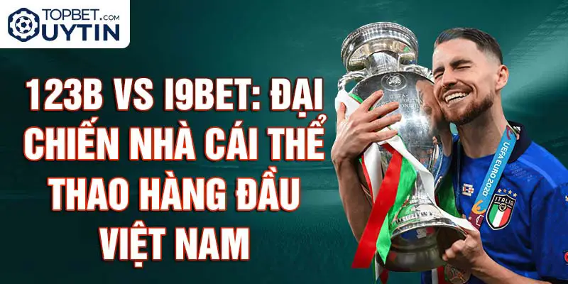 123B vs i9BET: Đại Chiến Nhà Cái Thể Thao Hàng Đầu Việt Nam