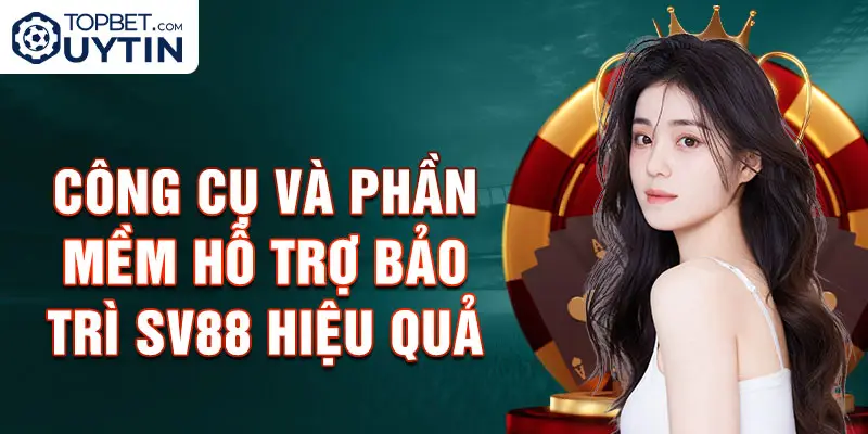 Công cụ và phần mềm hỗ trợ bảo trì Sv88 hiệu quả