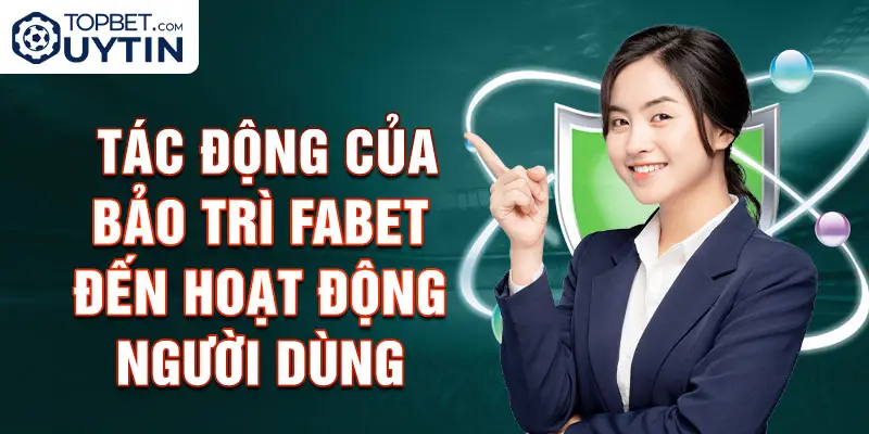 Tác động của bảo trì Fabet đến hoạt động người dùng