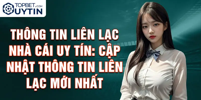 Thông tin liên lạc Nhà cái uy tín: Cập nhật thông tin liên lạc mới nhất