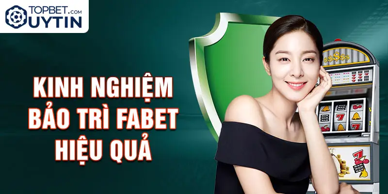 Kinh nghiệm bảo trì Fabet hiệu quả