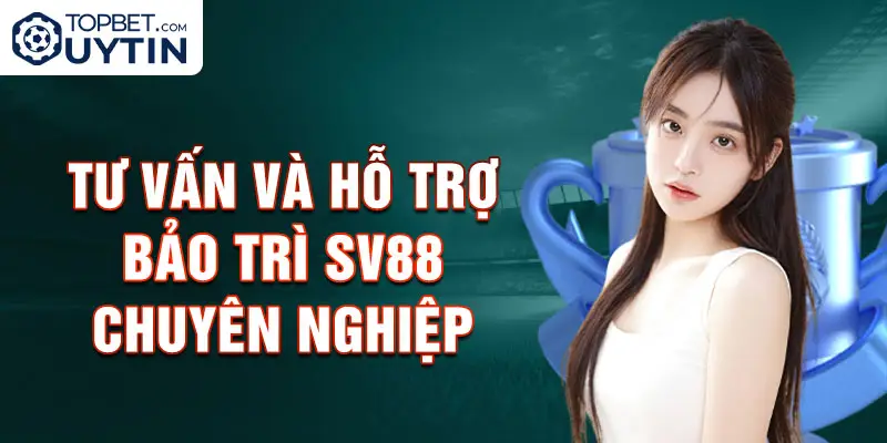 Tư vấn và hỗ trợ bảo trì Sv88 chuyên nghiệp