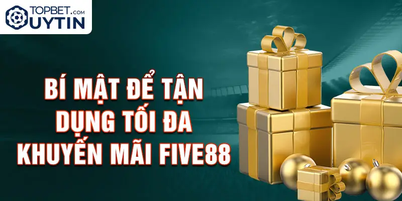 Bí mật để tận dụng tối đa khuyến mãi Five88