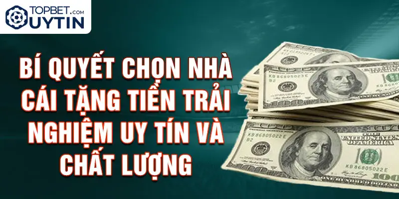 Bí Quyết Chọn Nhà Cái Tặng Tiền Trải Nghiệm Uy Tín Và Chất Lượng