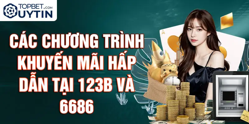 Các Chương Trình Khuyến mãi Hấp Dẫn tại 123B và 6686