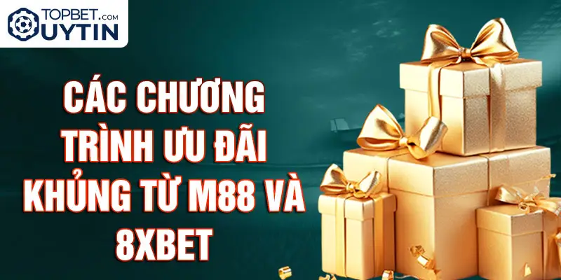 Các chương trình ưu đãi khủng từ M88 và 8XBet