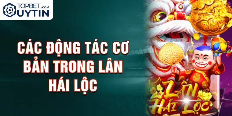 Các động tác cơ bản trong Chơi Lân Hái Lộc