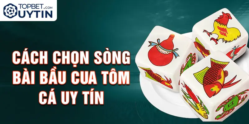 Cách chọn sòng bài bầu cua tôm cá uy tín