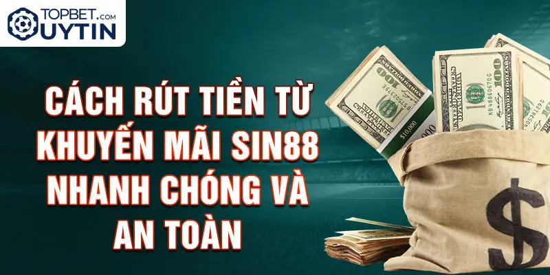 Cách rút tiền từ khuyến mãi Sin88 nhanh chóng và an toàn