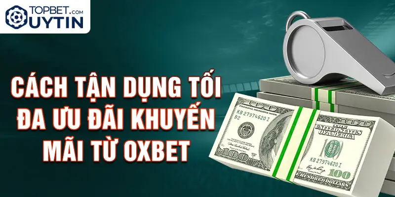 Cách tận dụng tối đa ưu đãi khuyến mãi từ Oxbet