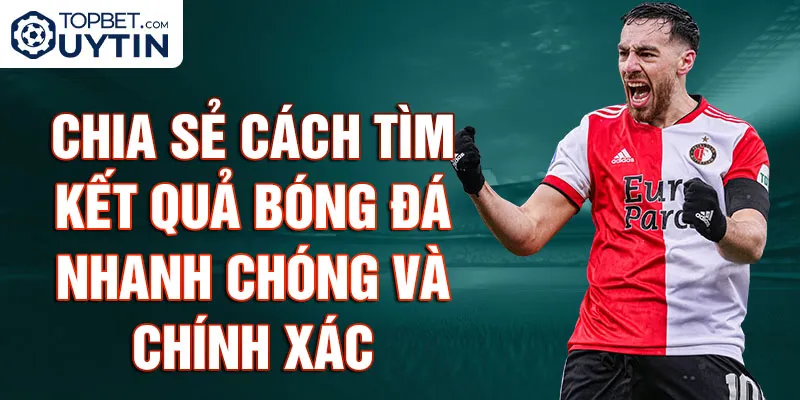 Chia Sẻ Cách Tìm Kết Quả Bóng Đá Nhanh Chóng Và Chính Xác