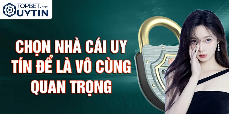 Chọn nhà cái uy tín để là vô cùng quan trọng