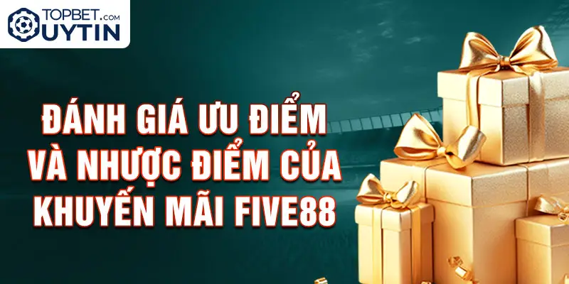 Đánh giá ưu điểm và nhược điểm của khuyến mãi Five88