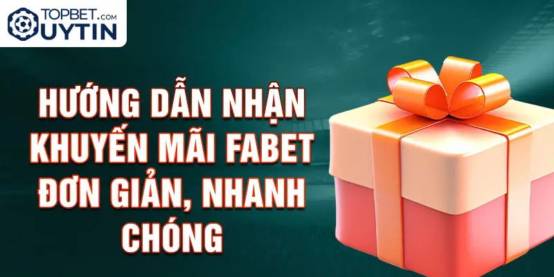 Hướng dẫn nhận khuyến mãi Fabet đơn giản, nhanh chóng