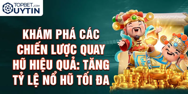 Khám phá các chiến lược quay hũ hiệu quả: Tăng tỷ lệ nổ hũ tối đa