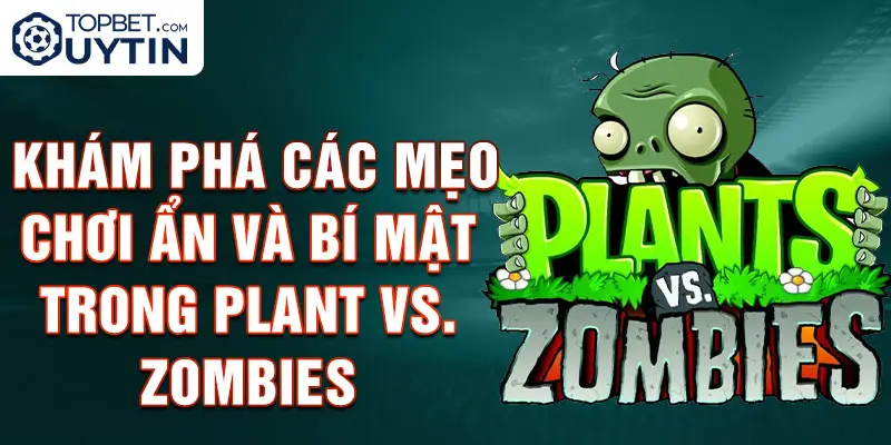 Khám phá các mẹo chơi ẩn và bí mật trong Plant vs. Zombies