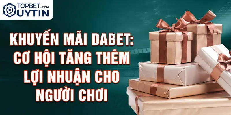 Khuyến mãi Dabet: Cơ hội tăng thêm lợi nhuận cho người chơi