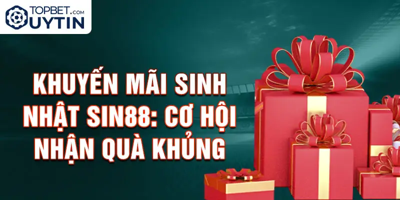 Khuyến mãi Sinh nhật Sin88: Cơ hội nhận quà khủng