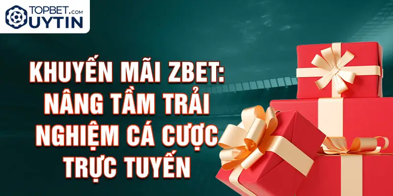 Khuyến mãi Zbet: Nâng tầm trải nghiệm cá cược trực tuyến