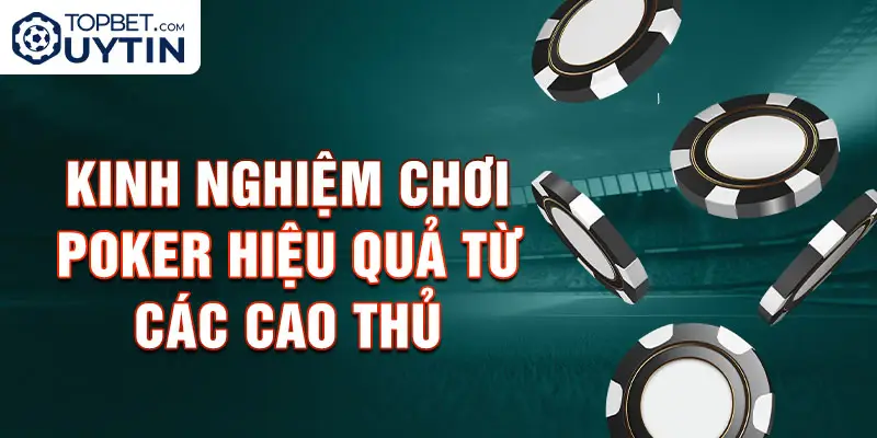 Kinh Nghiệm Chơi Poker Hiệu Quả Từ Các Cao Thủ