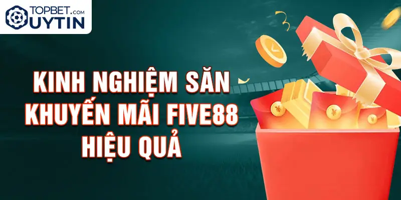 Kinh nghiệm săn khuyến mãi Five88 hiệu quả