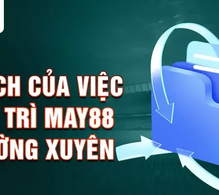 Hướng dẫn bảo trì May88 chi tiết