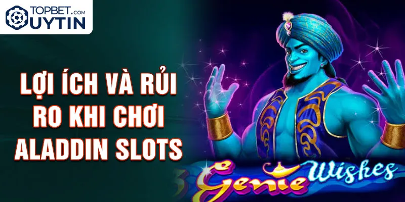 Lợi ích và rủi ro khi chơi Aladdin Slots