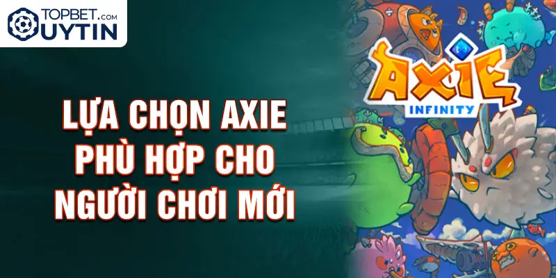 Lựa chọn Axie phù hợp cho người chơi mới