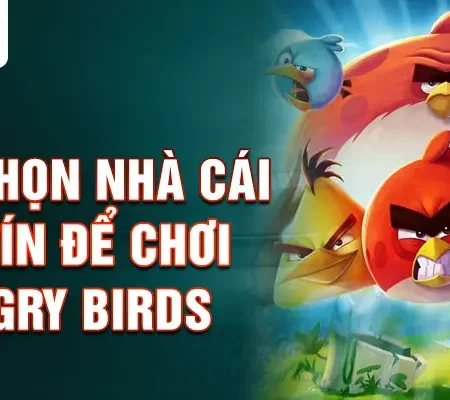 Hướng dẫn chơi Angry Birds tại nhà cái uy tín