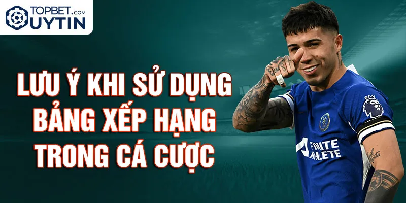 Lưu Ý Khi Sử Dụng Bảng Xếp Hạng Trong Cá Cược