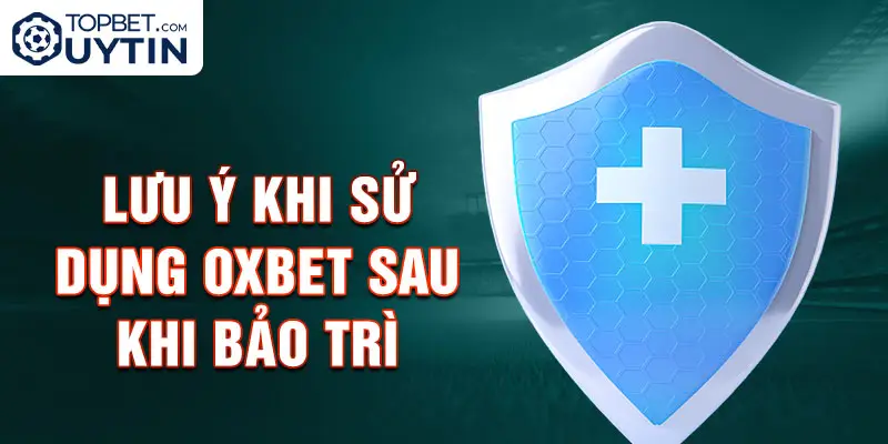 Lưu ý khi sử dụng Oxbet sau khi bảo trì