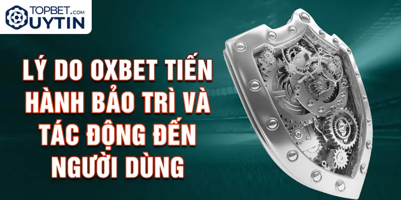 Lý do Oxbet tiến hành bảo trì và tác động đến người dùng