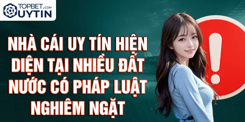 Nhà cái uy tín hiện diện tại nhiều đất nước có pháp luật nghiêm ngặt