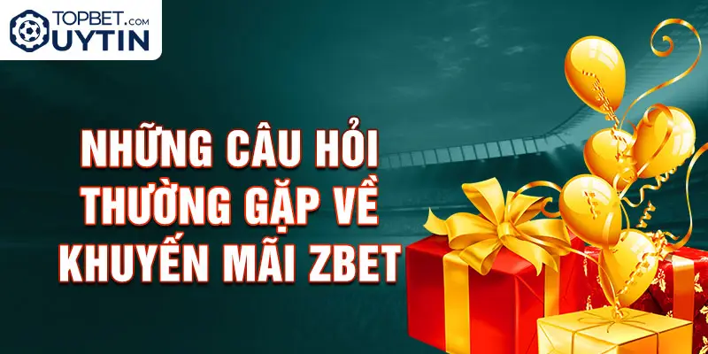 Những câu hỏi thường gặp về khuyến mãi Zbet