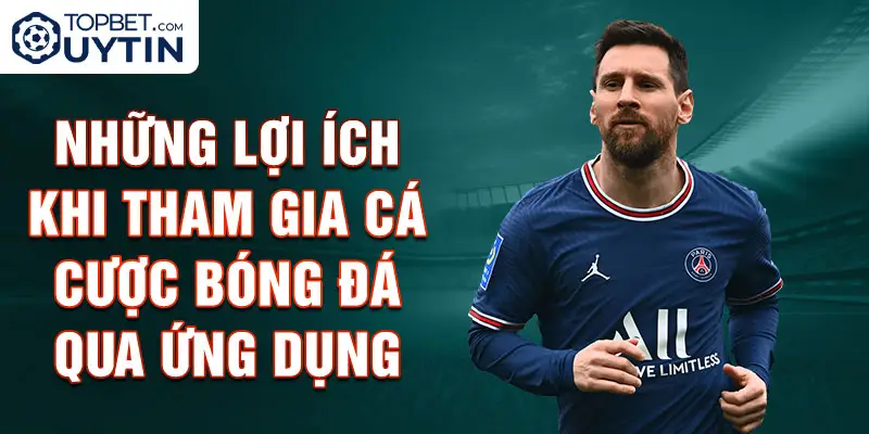 Những lợi ích khi tham gia cá cược bóng đá qua ứng dụng