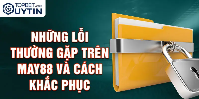 Những lỗi thường gặp trên May88 và cách khắc phục