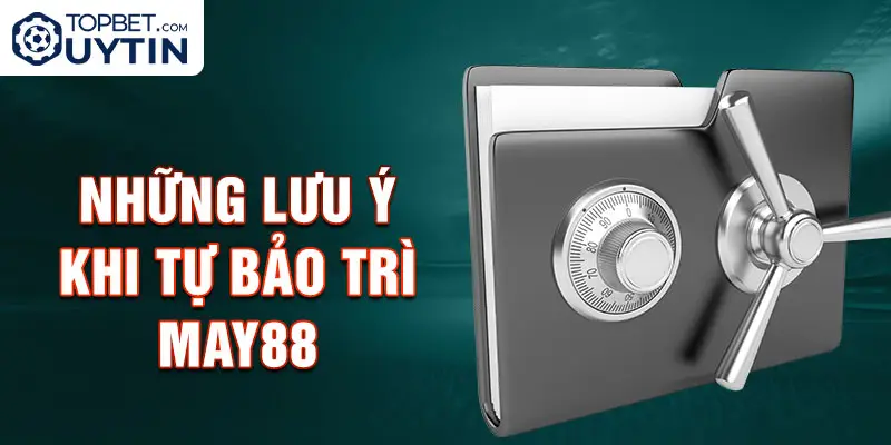 Những lưu ý khi tự bảo trì May88