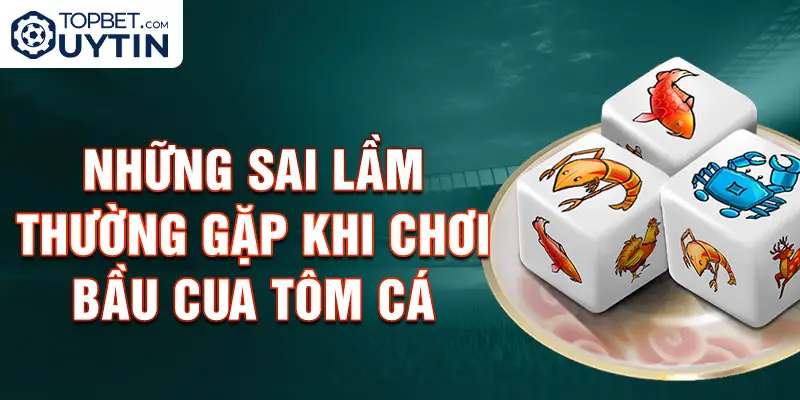 Những sai lầm thường gặp khi chơi bầu cua tôm cá